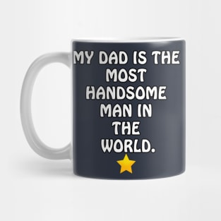 My Dad is the most Handsome Man in the World - I Love You Dad Mug